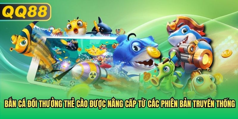 Bắn cá đổi thưởng thẻ cào được nâng cấp từ các phiên bản truyền thống