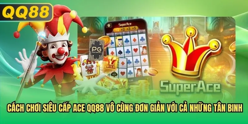 Cách chơi Siêu Cấp Ace QQ88 vô cùng đơn giản với cả những tân binh