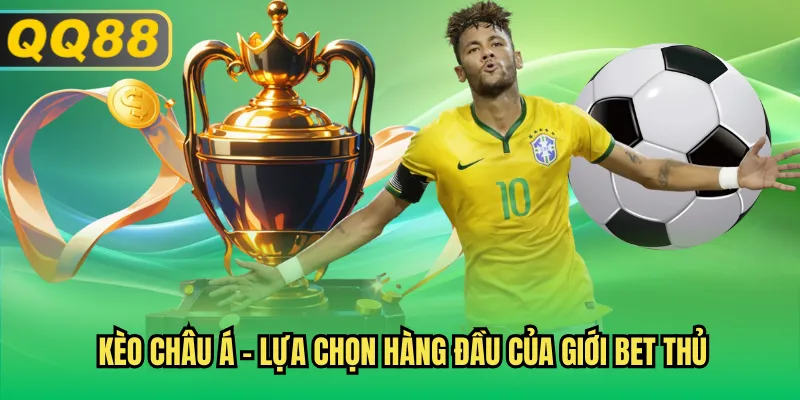 Kèo châu Á - Lựa chọn hàng đầu của giới bet thủ