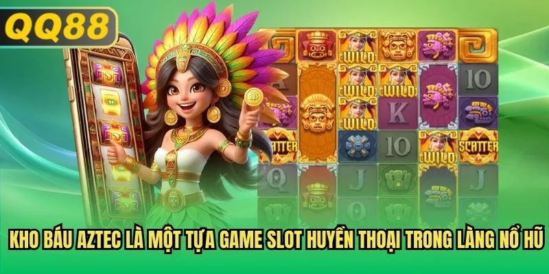 Kho báu Aztec là một tựa game slot huyền thoại trong làng nổ hũ