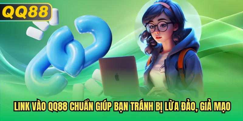 Link vào QQ88 chuẩn giúp bạn tránh bị lừa đảo, giả mạo