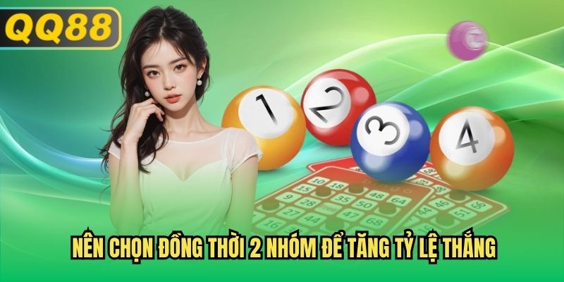 Nên chọn đồng thời 2 nhóm để tăng tỷ lệ thắng