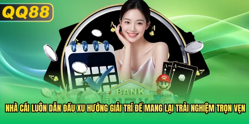 Nhà cái luôn dẫn đầu xu hướng giải trí để mang lại trải nghiệm trọn vẹn