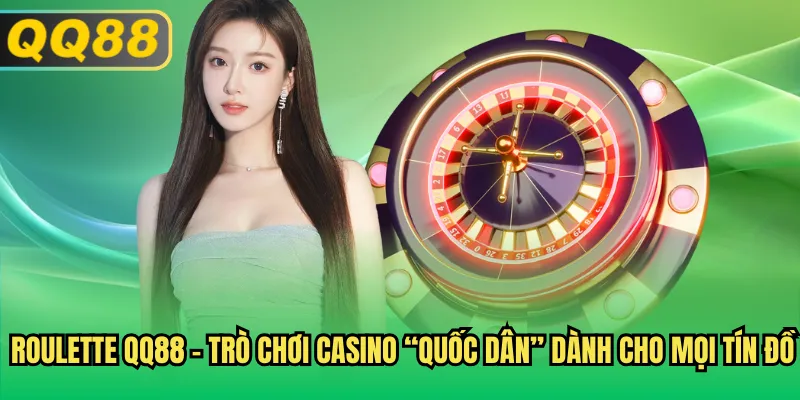 Roulette QQ88 - Trò chơi casino “quốc dân” dành cho mọi tín đồ