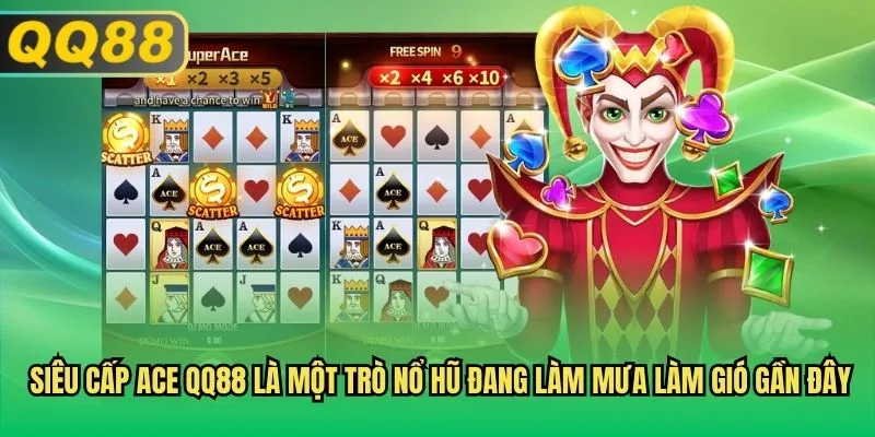 Siêu Cấp Ace QQ88 là một trò nổ hũ đang làm mưa làm gió gần đây