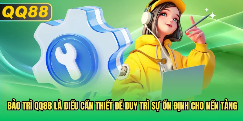 Bảo trì QQ88 là điều cần thiết để duy trì sự ổn định cho nền tảng