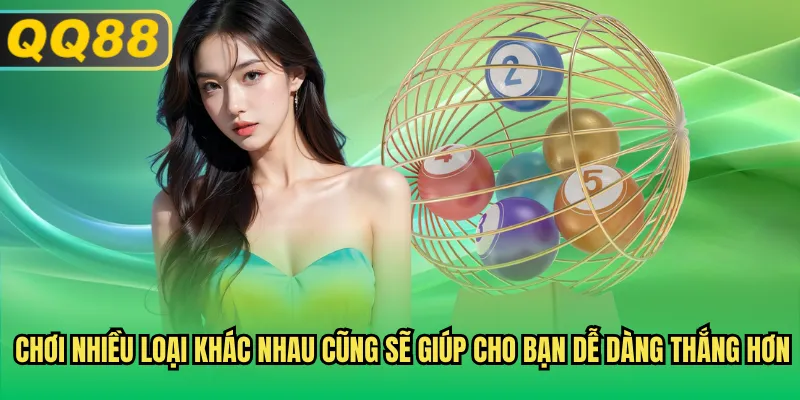 Chơi nhiều loại khác nhau cũng sẽ giúp cho bạn dễ dàng thắng hơn