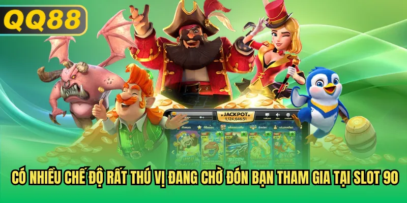 Có nhiều chế độ rất thú vị đang chờ đón bạn tham gia tại slot 90