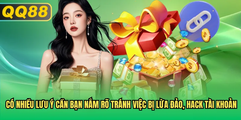 Có nhiều lưu ý cần bạn nắm rõ tránh việc bị lừa đảo, hack tài khoản